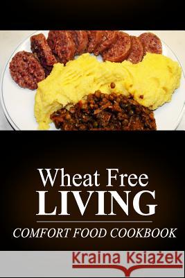 Wheat Free Living - Comfort Food Cookbook: Wheat free living on the wheat free diet Livin', Wheat Free 9781499189162 Createspace - książka