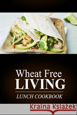 Wheat Free Living - Lunch Cookbook: Wheat free living on the wheat free diet Livin', Wheat Free 9781499189674 Createspace - książka
