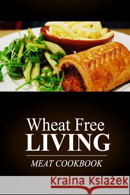 Wheat Free Living - Meat Cookbook: Wheat free living on the wheat free diet Livin', Wheat Free 9781499189704 Createspace - książka