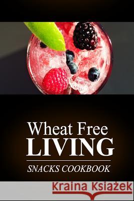 Wheat Free Living - Snacks Cookbook: Wheat free living on the wheat free diet Livin', Wheat Free 9781499191622 Createspace - książka