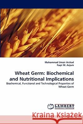 Wheat Germ: Biochemical and Nutritional Implications Arshad, Muhammad Umair 9783844300949 LAP Lambert Academic Publishing AG & Co KG - książka