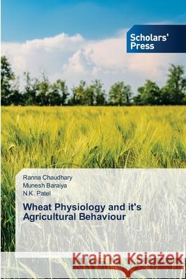 Wheat Physiology and it's Agricultural Behaviour Ranna Chaudhary Munesh Baraiya N. K. Patel 9786206772064 Scholars' Press - książka