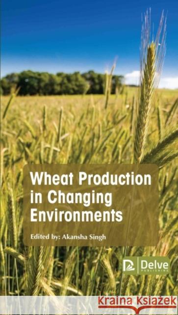 Wheat Production in Changing Environments Akansha Singh 9781774691274 Delve Publishing - książka