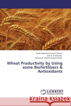 Wheat Productivity by Using some Biofertilizers & Antioxidants Zewail, Reda M. Y., Desouky, Said A. El, Haleem Khedr, Zakaria M. abd El 9783847371212 LAP Lambert Academic Publishing - książka