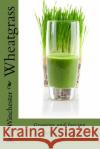 Wheatgrass: Growing and Juicing for Better Nutrition Julia Winchester 9780988443334 Cardigan River LLC