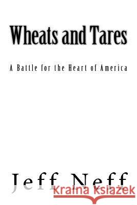 Wheats and Tares: A Battle for the Heart of America Jeff Neff 9781547275045 Createspace Independent Publishing Platform - książka