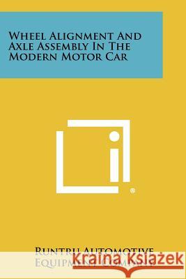 Wheel Alignment And Axle Assembly In The Modern Motor Car Runtru Automotive Equipment Company 9781258359812 END OF LINE CLEARANCE BOOK - książka