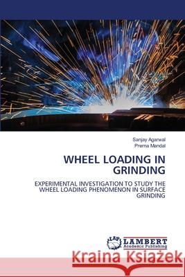 WHEEL LOADING IN GRINDING Agarwal, Sanjay, Mandal, Prerna 9786209438585 LAP Lambert Academic Publishing - książka