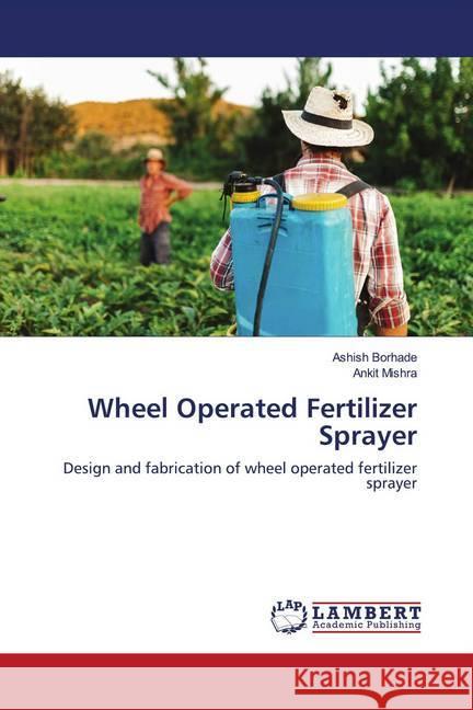 Wheel Operated Fertilizer Sprayer Borhade, Ashish, Mishra, Ankit 9786202796538 LAP Lambert Academic Publishing - książka