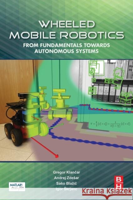 Wheeled Mobile Robotics: From Fundamentals Towards Autonomous Systems Klancar, Gregor 9780128042045 Butterworth-Heinemann Ltd - książka