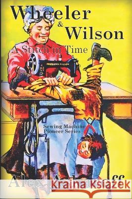 Wheeler & Wilson: A Stitch In Time Sewing Machine Pioneer Series Alex Askaroff 9781709364204 Independently Published - książka