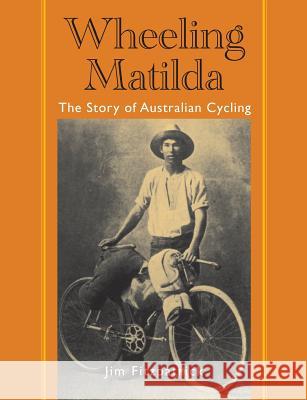 Wheeling Matilda: The Story of Australian Cycling Jim Fitzpatrick 9780987143716 Star Hill Studio - książka