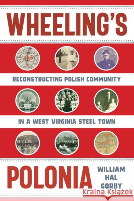 Wheeling's Polonia: Reconstructing Polish Community in a West Virginia Steel Town William Hal Gorby 9781949199390 West Virginia University Press - książka