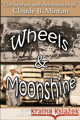 Wheels and Moonshine: The Stories & Adventures of Claude B. Minton Johnny Turner Gretchen Griffith 9781499156737 Createspace Independent Publishing Platform - książka