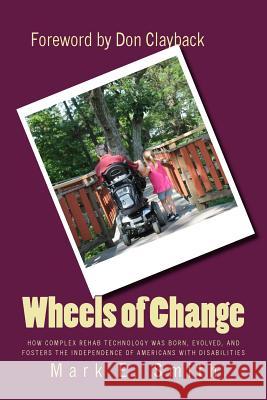 Wheels of Change: The Story Behind How Complex Rehab Technology was Born, Evolved, and Fosters the Independence of Americans With Disabi Smith, Mark E. 9781492200710 Createspace - książka