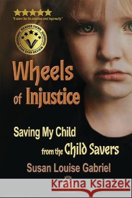 Wheels of Injustice: Saving My Child from the Child Savers Susan Louise Gabriel 9781735537092 Soul Sonshine, LLC - książka