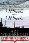 Wheels within Wheels Art Wiederhold 9780595270682 iUniverse