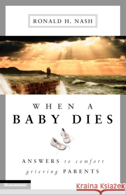 When a Baby Dies: Answers to Comfort Grieving Parents Nash, Ronald H. 9780310225560 Zondervan Publishing Company - książka