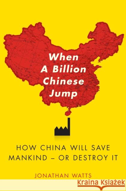 When a Billion Chinese Jump: How China Will Save Mankind -- Or Destroy It Jonathan Watts 9781416580768 Scribner Book Company - książka