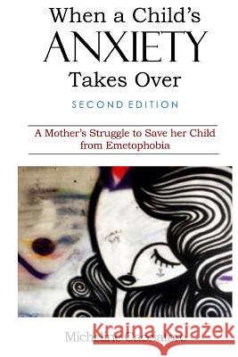 When a Child's Anxiety Takes Over (Second Edition): A Mother's Struggle to Save Her Child from Emetophobia Micheline Cacciatore 9781723243561 Createspace Independent Publishing Platform - książka