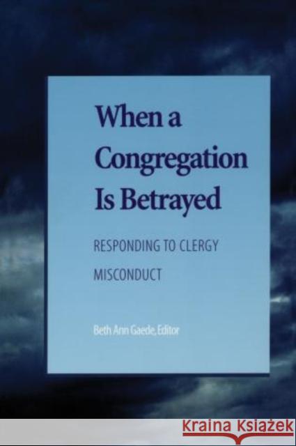 When a Congregation Is Betrayed: Responding to Clergy Misconduct Gaede, Beth Ann 9781566992848 Rowman & Littlefield Publishers - książka