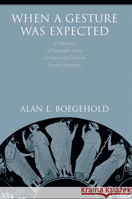When a Gesture Was Expected: A Selection of Examples from Archaic and Classical Greek Literature Boegehold, Alan L. 9780691242224 Princeton University Press - książka