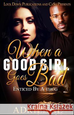 When A Good Girl Goes Bad: Enticed by a Thug Adrienne 9781539913542 Createspace Independent Publishing Platform - książka