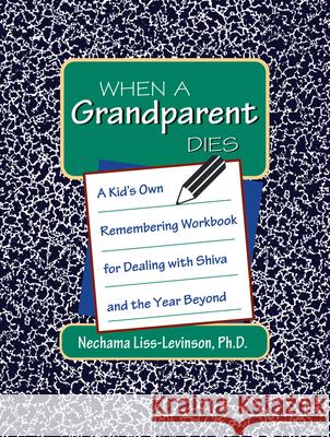 When a Grandparent Dies: A Kid's Own Workbook for Dealing with Shiva and the Year Beyond Nechama, PhD Liss-Levinson 9781879045446 Jewish Lights Publishing - książka