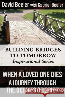 When a Loved One Dies: A Journey Through the Octaves of Grief David Beeler Gabriel Beeler 9780997802429 Bridges to Tomorrow Publications - książka
