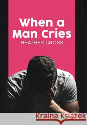 When a Man Cries Heather Gross 9780228871200 Tellwell Talent - książka