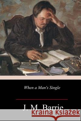 When a Man's Single James Matthew Barrie 9781984984036 Createspace Independent Publishing Platform - książka