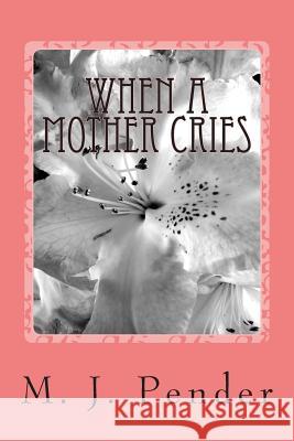 When A Mother Cries Pender, M. J. 9781482755428 Createspace - książka