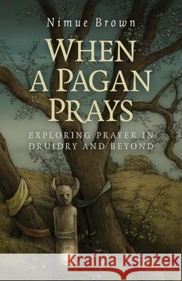 When a Pagan Prays – Exploring prayer in Druidry and beyond Nimue Brown 9781782796336 Collective Ink - książka