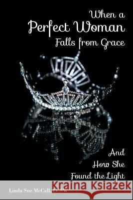 When a Perfect Woman Falls from Grace: And How She Found the Light Linda Sue McCall   9780996259705 Linda Sue McCall - książka