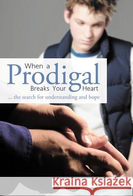 When a Prodigal Breaks Your Heart: ... the Search for Understanding and Hope Ferrin, Nancy 9781449765590 WestBow Press - książka