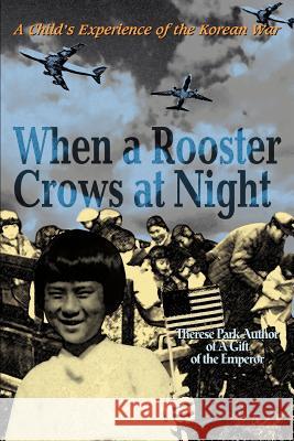 When a Rooster Crows at Night: A Child's Experience of the Korean War Park, Therese 9780595308767 iUniverse - książka