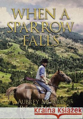 When a Sparrow Falls Aubrey and Roger Morris 9781503532496 Xlibris Corporation - książka