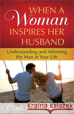 When a Woman Inspires Her Husband: Understanding and Affirming the Man in Your Life Cindi McMenamin 9780736929486 Harvest House Publishers - książka