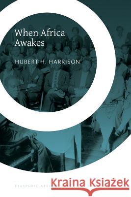 When Africa Awakes: The Inside Story of the Stirrings and Strivings of the New Negro in the Western World Harrison, Hubert H. 9781937306274 Diasporic Africa Press - książka