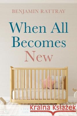 When All Becomes New: A Doctor's Stories of Life, Love, and Loss Benjamin Rattray 9781666704907 Resource Publications (CA) - książka