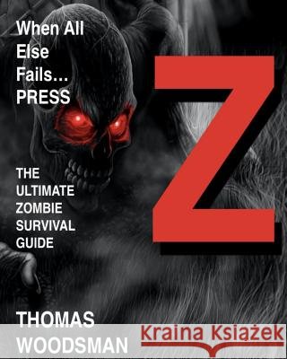 When All Else Fails Press Z: The Ultimate Zombie Survival Guide Thomas Woodsman 9781522966012 Createspace Independent Publishing Platform - książka