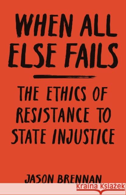 When All Else Fails: The Ethics of Resistance to State Injustice Brennan, Jason 9780691181714 Princeton University Press - książka