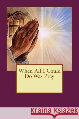 When All I Could Do Was Pray Deanna Johnson 9781517560935 Createspace - książka