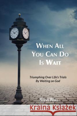 When All You Can Do Is Wait Steve Roll 9781604950052 Grace Publishing - książka