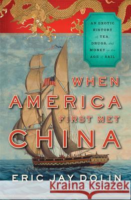 When America First Met China: An Exotic History of Tea, Drugs, and Money in the Age of Sail Eric Jay Dolin 9780871404336  - książka