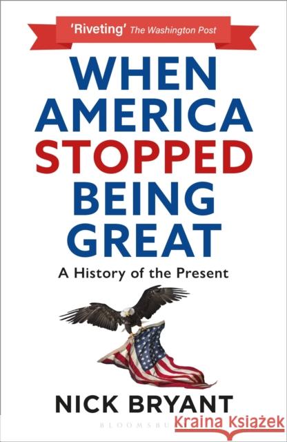 When America Stopped Being Great: A History of the Present Nick Bryant 9781399404990 Bloomsbury Publishing PLC - książka