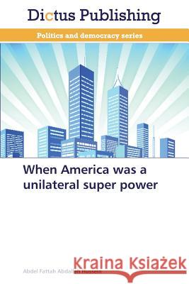 When America Was a Unilateral Super Power Hussein Abdel Fattah Abdallah 9783847388739 Dictus Publishing - książka
