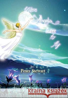 When Angels Learn to Fly Peter Stewart 9781493108534 Xlibris Corporation - książka