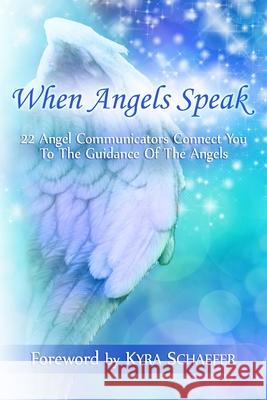 When Angels Speak: 22 Angel Communicators Connect You To The Guidance Of The Angels Kyra Schaefer 9781732498297 As You Wish Publishing - książka