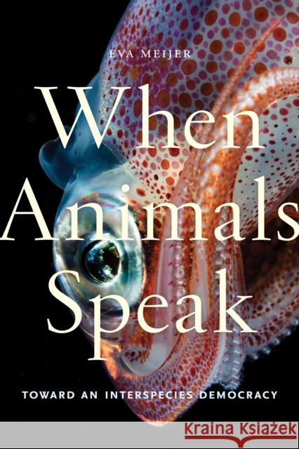 When Animals Speak: Toward an Interspecies Democracy Eva Meijer 9781479863136 New York University Press - książka